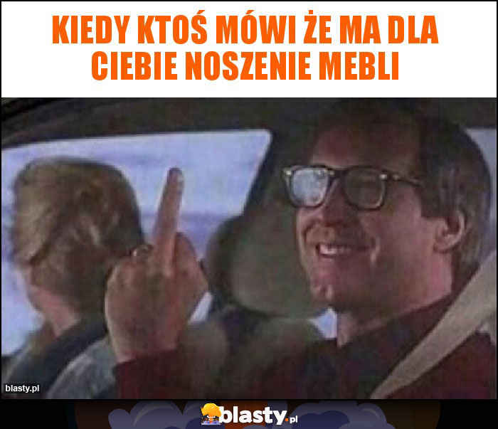 Kiedy ktoś mówi że ma dla ciebie noszenie mebli
