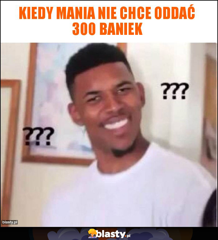 Kiedy mania nie chce oddać 300 baniek
