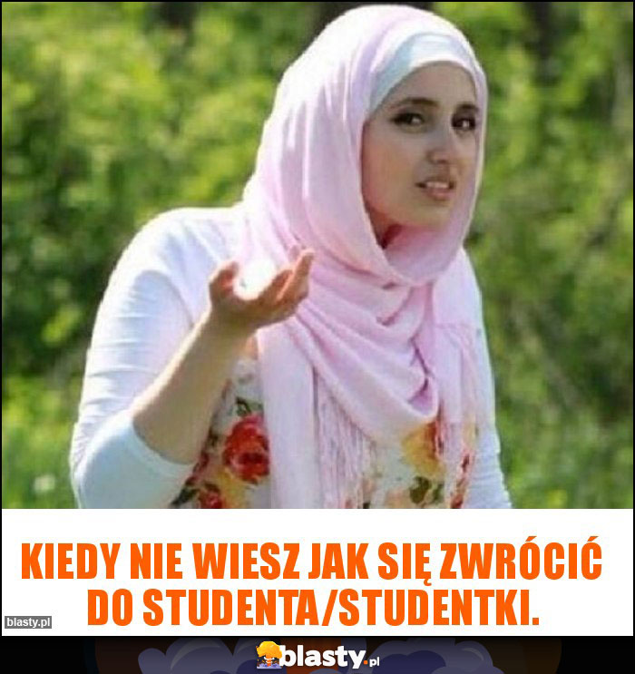 Kiedy nie wiesz jak się zwrócić do studenta/studentki.