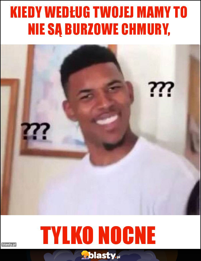 Kiedy według twojej mamy to nie są burzowe chmury,