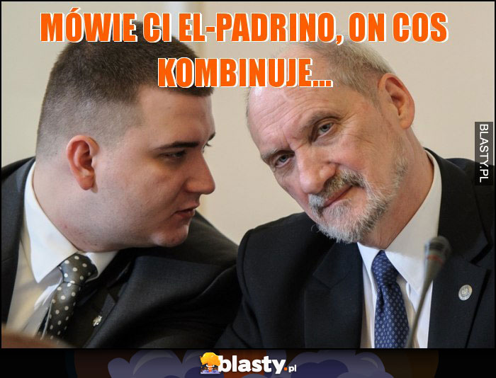 Mówie Ci El-Padrino, on cos kombinuje...