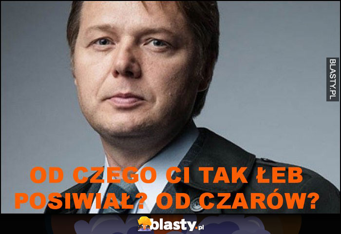 Od czego ci tak łeb posiwiał? Od czarów?