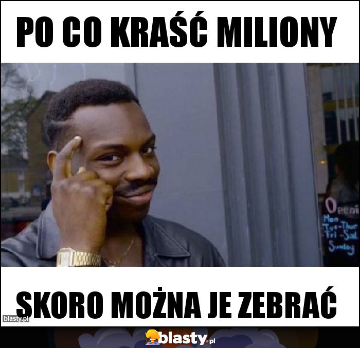 Po co kraść miliony