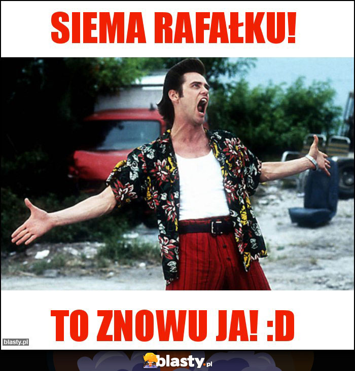 Siema Rafałku!