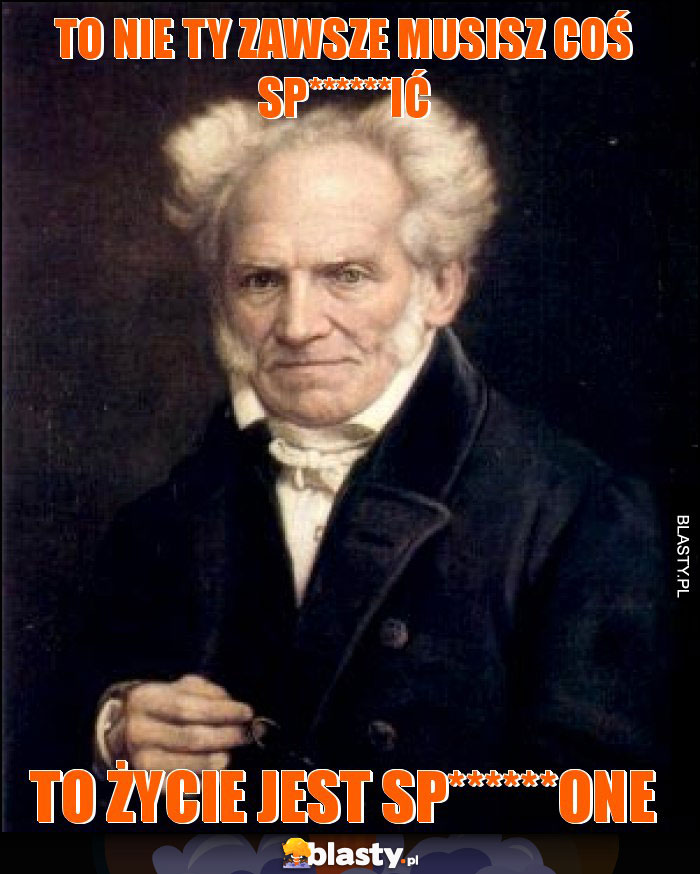to nie ty zawsze musisz coś sp******ić