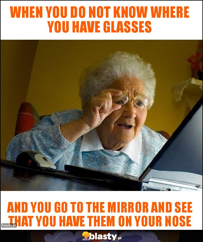 When you do not know where you have glasses