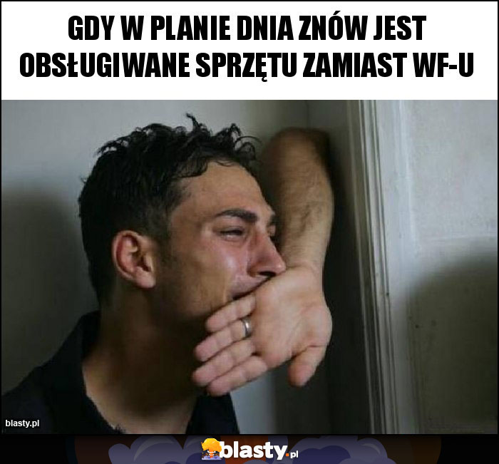 Gdy w planie dnia znów jest obsługiwane sprzętu zamiast wf-u