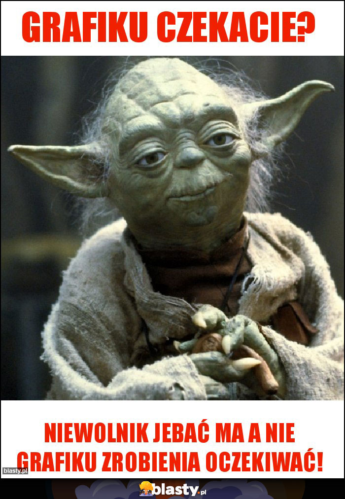 Grafiku czekacie?