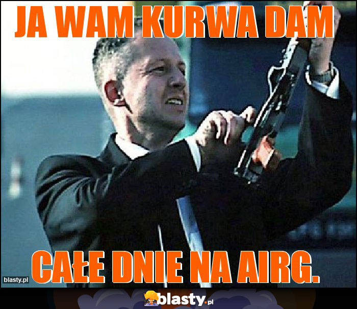 Ja wam kurwa dam