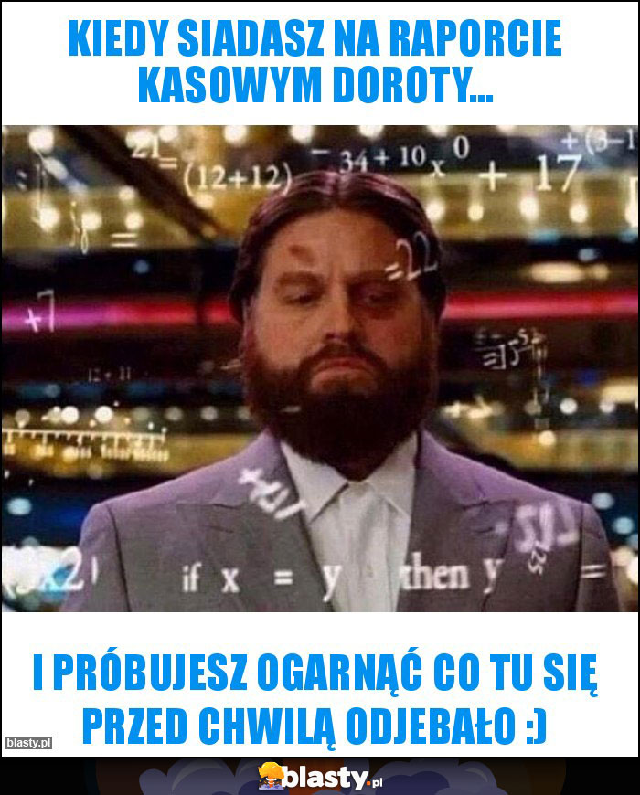 Kiedy siadasz na raporcie kasowym Doroty...