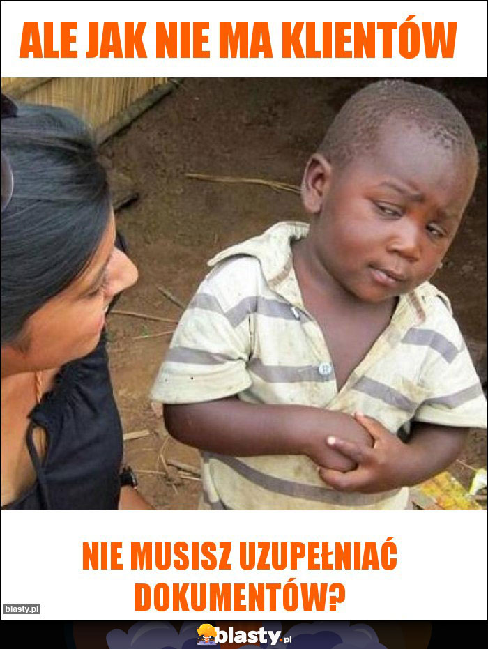 Ale jak nie ma klientów