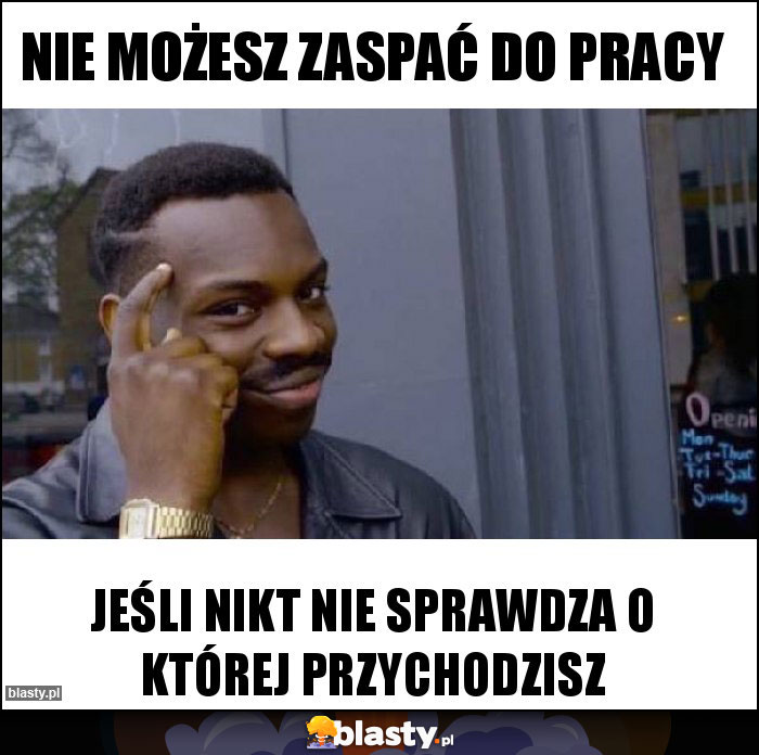 Nie możesz zaspać do pracy