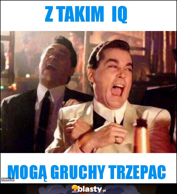 z takim  IQ
