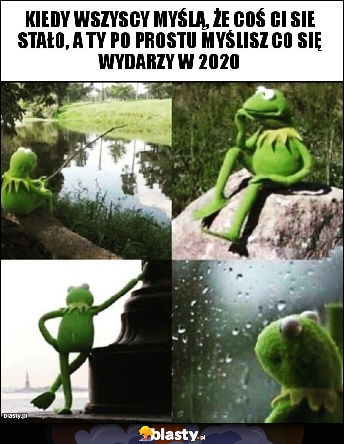Kiedy wszyscy myślą, że coś ci sie stało, a ty po prostu myślisz co się wydarzy w 2020