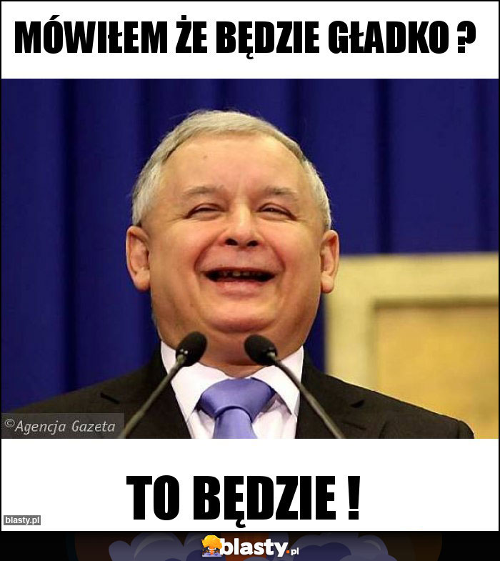 Mówiłem że będzie gładko ?