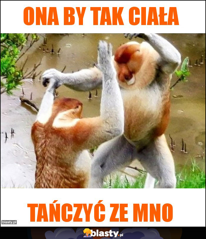 Ona by tak ciała