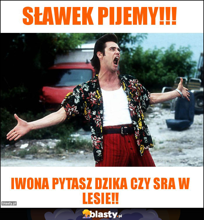 Sławek pijemy!!!