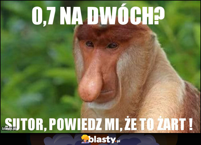 0,7 NA DWÓCH?