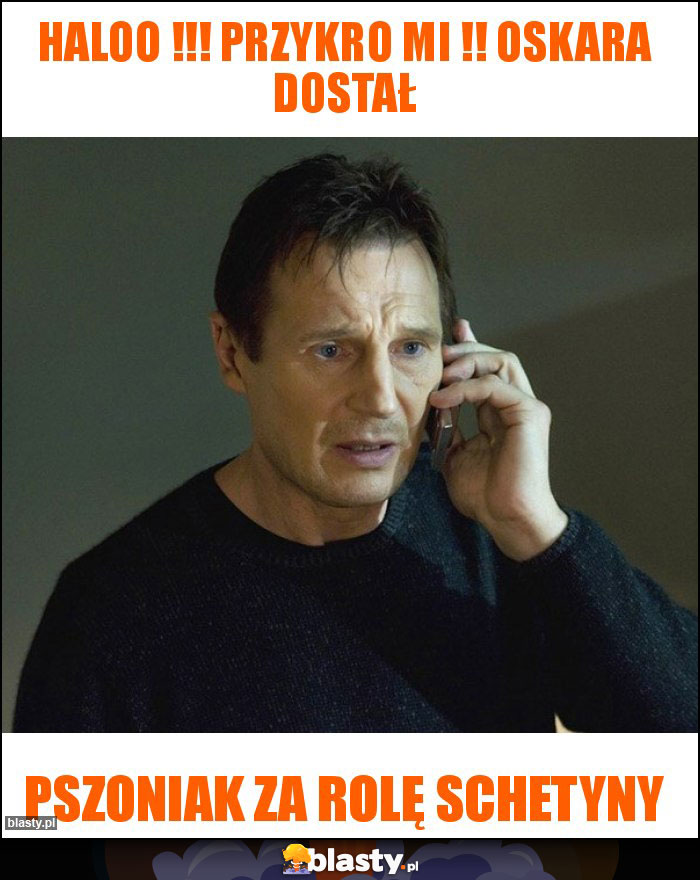 Haloo !!! przykro mi !! Oskara dostał