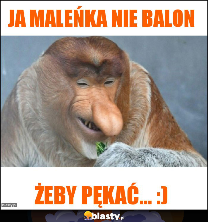 Ja maleńka nie balon