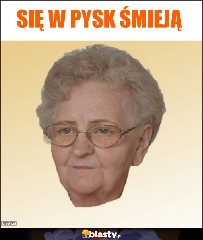 Się w pysk śmieją