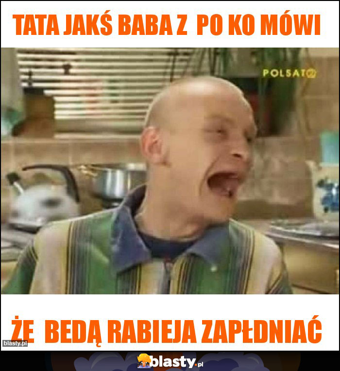 tata jakś baba z  po ko mówi