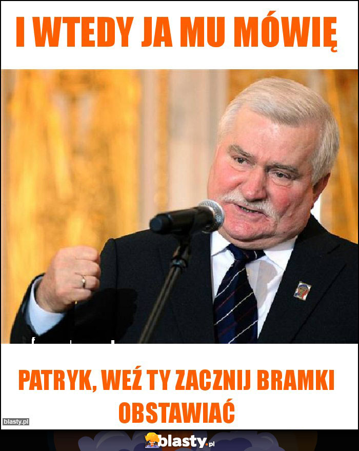 I wtedy ja mu mówię