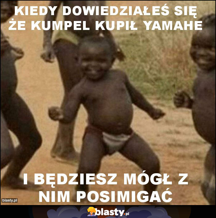 kiedy dowiedziałeś się że kumpel kupił yamahe