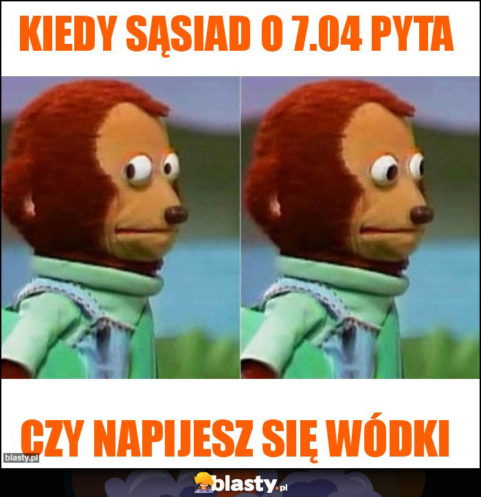 Kiedy sąsiad o 7.04 pyta