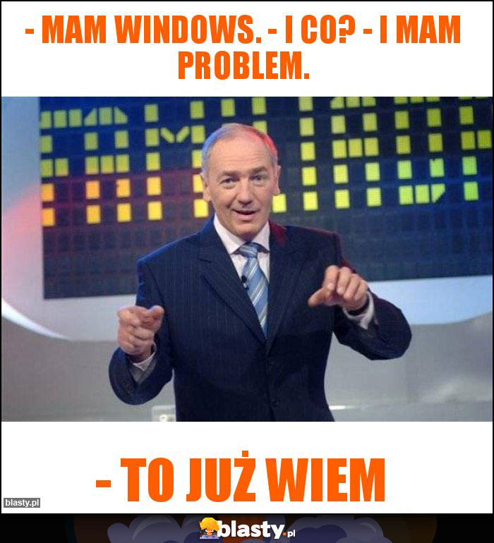 - Mam Windows. - I co? - I mam problem.
