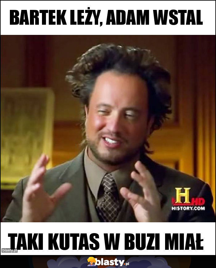 Bartek leży, Adam wstal