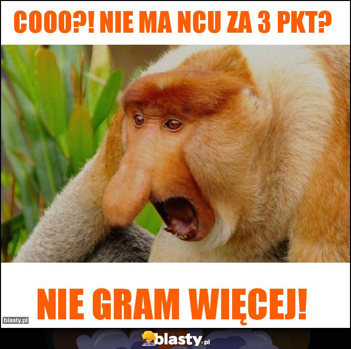 Cooo?! Nie ma NCU za 3 pkt?