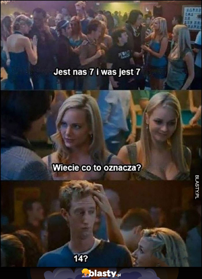 Jest nas 7 i was jest 7, wiecie co to oznacza? 14?