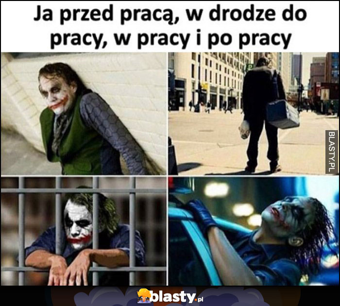 Joker ja przed pracą, w drodze do pracy, w pracy i po pracy