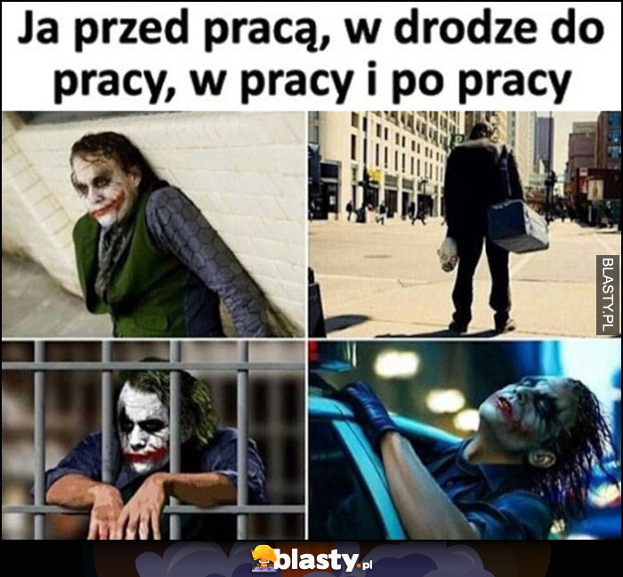 Joker ja przed pracą, w drodze do pracy, w pracy i po pracy