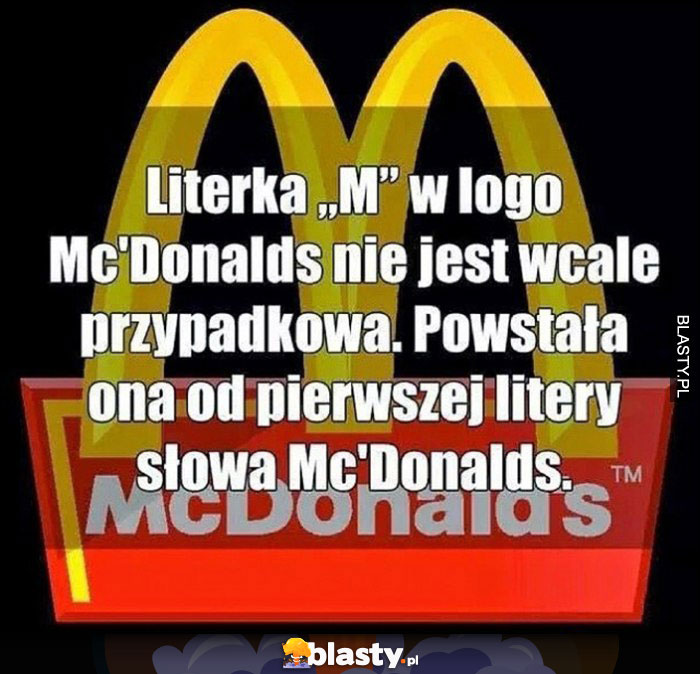 Literka M w logo McDonalds nie jest wcale przypadkowa. Powstała ona od pierwszej litery słowa McDonalds