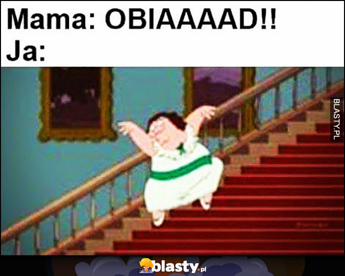 Mama: obiad! Ja zjeżdżam po schodach Family Guy