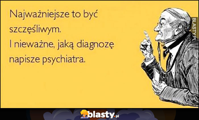 Najważniejsze to być szczęśliwym. I nieważne, jaką diagnozę napisze psychiatra