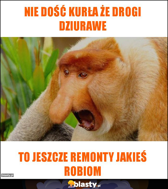 Nie dość kurła że drogi dziurawe