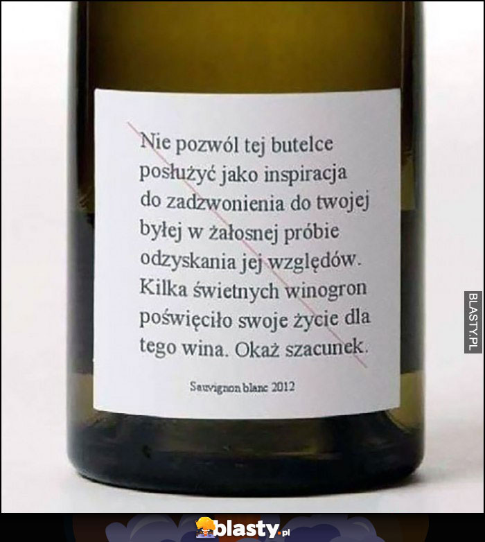 Nie pozwól posłużyć tej butelce jako inspiracja do zadzwonienia do byłej, kilka świetnych winogron poświęciło swoje życie dla tego wina, okaż szacunek