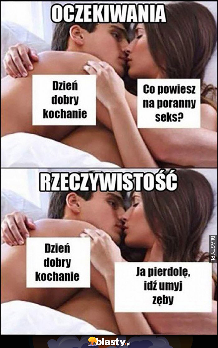 Oczekiwania rzeczywistość, dzień dobry kochanie, weź umyj zęby