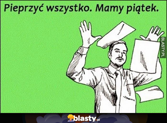 Pieprzyć wszystko, mamy piątek