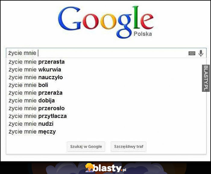 Wyniki wyszukiwania Google życie mnie przerasta, wkurnia, nauczyło, boli, przeraża, dobija