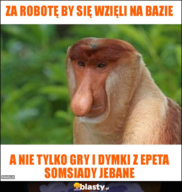 Za robotę by się wzięli na bazie