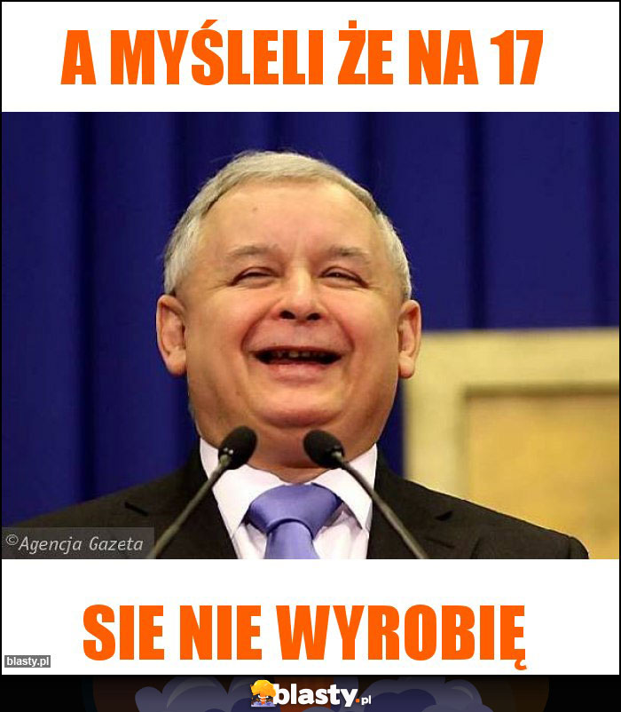 A MYŚLELI ŻE NA 17
