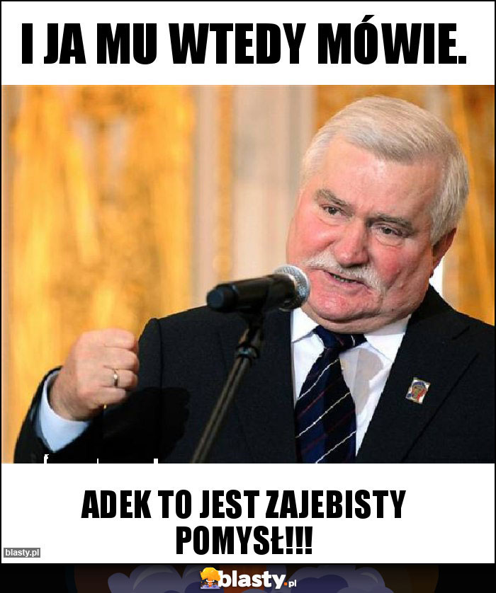 I ja mu wtedy mówie.