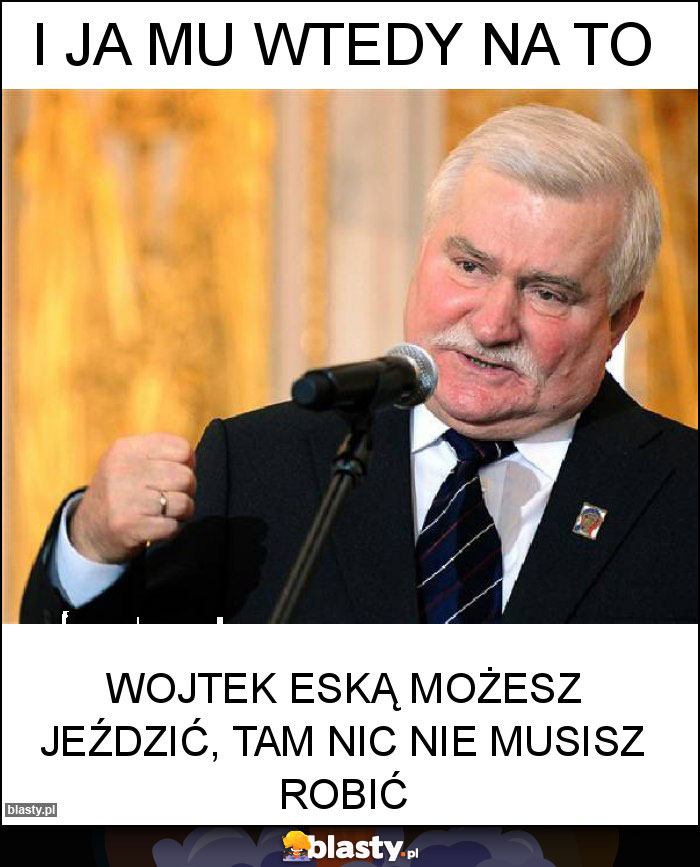 I ja mu wtedy na to