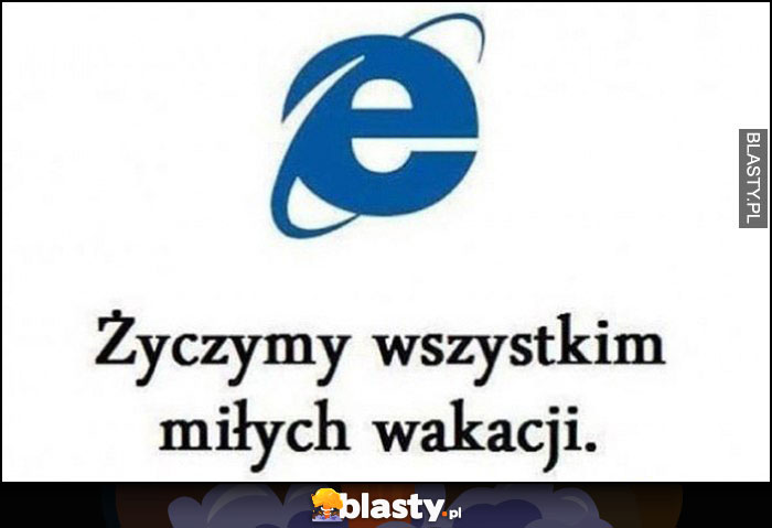 Internet Explorer życzymy wszystkim miłych wakacji spóźniony opóźniony