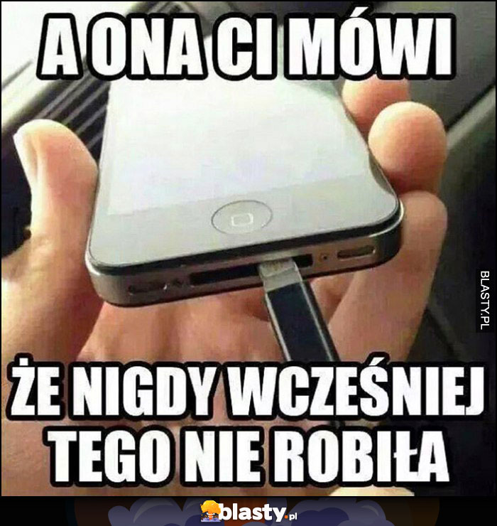 iPhone gniazdo port ładowania kiedy ona mówi, że nigdy wcześniej tego nie robiła