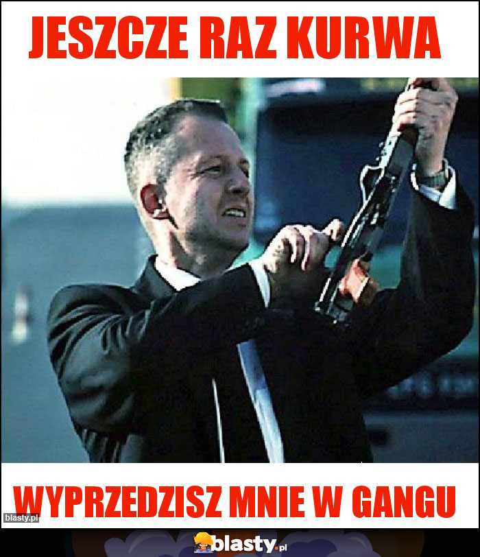 Jeszcze raz kurwa